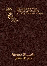 The Letters of Horace Walpole: Earl of Orford: Including Numerous Letters .. 1