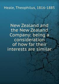 New Zealand and the New Zealand Company: being a consideration of how far their interests are similar