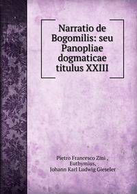 Narratio de Bogomilis: seu Panopliae dogmaticae titulus XXIII.
