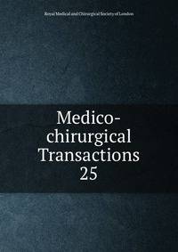 Medico-chirurgical Transactions. 25
