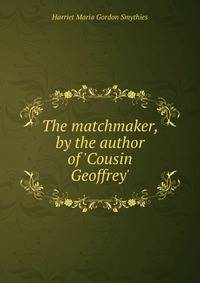 The matchmaker, by the author of 'Cousin Geoffrey'.