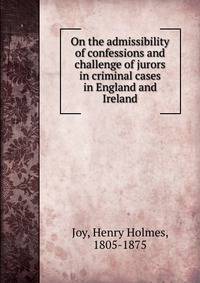 On the admissibility of confessions and challenge of jurors in criminal cases in England and Ireland