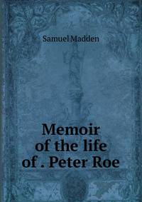 Memoir of the life of . Peter Roe