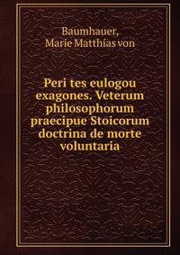 Peri tes eulogou exagones. Veterum philosophorum praecipue Stoicorum doctrina de morte voluntaria