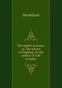 The nabob at home; or, The return to England, by the author of 'Life in India'.