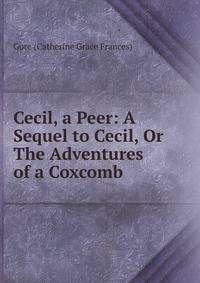 Cecil, a Peer: A Sequel to Cecil, Or The Adventures of a Coxcomb