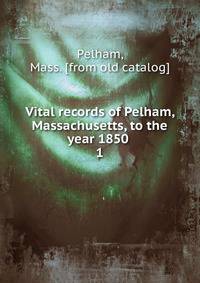 Vital records of Pelham, Massachusetts, to the year 1850 . 1