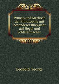 Princip und Methode der Philosophie mit besonderer Rucksicht auf Hegel und Schleiermacher .