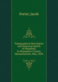 Topographical description and historical sketch of Plainfield, in Hampshire County, Massachusetts, May, 1834