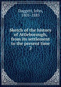 Sketch of the history of Attleborough, from its settlement to the present time. 2