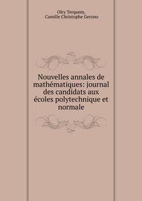 Nouvelles annales de mathematiques: journal des candidats aux ecoles polytechnique et normale.