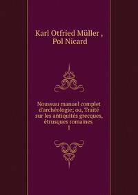 Nouveau manuel complet d'arch?ologie; ou, Trait? sur les antiquit?s grecques, ?trusques romaines .