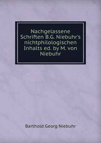 Nachgelassene Schriften B.G. Niebuhr's nichtphilologischen Inhalts ed. by M. von Niebuhr.