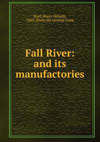 Fall River: and its manufactories