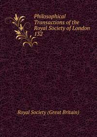 Philosophical Transactions of the Royal Society of London. 132