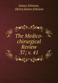 The Medico-chirurgical Review. 37; v. 41