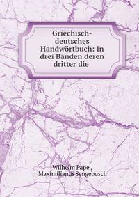 Griechisch-deutsches Handwortbuch: In drei Banden deren dritter die .