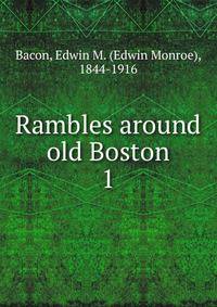 Rambles around old Boston. 1