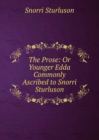 The Prose: Or Younger Edda Commonly Ascribed to Snorri Sturluson