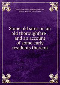 Some old sites on an old thoroughfare : and an account of some early residents thereon
