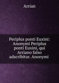 Periplus ponti Euxini: Anonymi Periplus ponti Euxini, qui Arriano falso adscribitur. Anonymi .