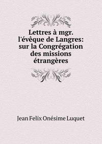 Lettres ? mgr. l'?v?que de Langres: sur la Congr?gation des missions ?trang?res