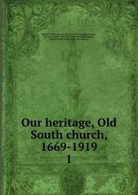 Our heritage, Old South church, 1669-1919. 1