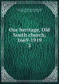 Our heritage, Old South church, 1669-1919. 2