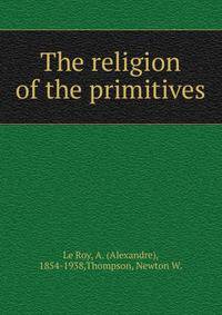 The religion of the primitives