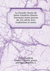 La Grande charte de Saint-Gaudens (Haute-Garonne) texte gascon du 12e siecle avec traduction et notes