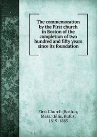 The commemoration by the First church in Boston of the completion of two hundred and fifty years since its foundation