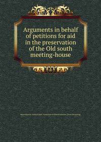 Arguments in behalf of petitions for aid in the preservation of the Old south meeting-house