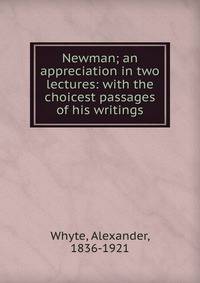 Newman; an appreciation in two lectures: with the choicest passages of his writings