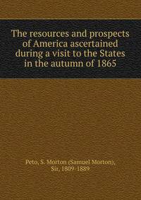 The resources and prospects of America ascertained during a visit to the States in the autumn of 1865