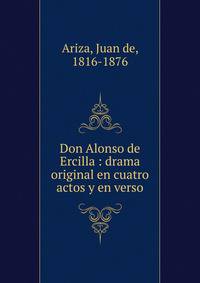 Don Alonso de Ercilla : drama original en cuatro actos y en verso