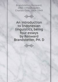 An introduction to Indonesian linguistics, being four essays by Renward Brandstetter, PH. D.