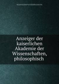 Anzeiger der kaiserlichen Akademie der Wissenschaften, philosophisch .