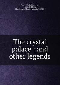 The crystal palace : and other legends