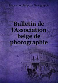 Bulletin de l'Association belge de photographie