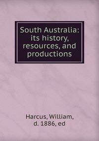 South Australia: its history, resources, and productions
