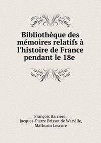 Biblioth?que des m?moires relatifs ? l'histoire de France pendant le 18e .