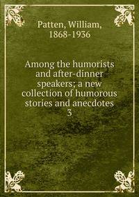 Among the humorists and after-dinner speakers; a new collection of humorous stories and anecdotes. 3