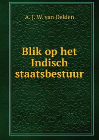 Blik op het Indisch staatsbestuur