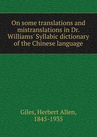 On some translations and mistranslations in Dr. Williams' Syllabic dictionary of the Chinese language