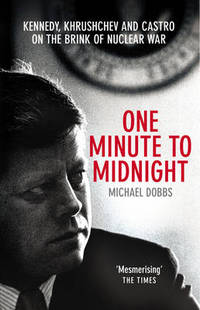 One Minute to Midnight: Kennedy, Khrushchev and Castro on the Brink of Nuclear War