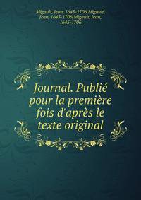 Journal. Publi? pour la premi?re fois d'apr?s le texte original
