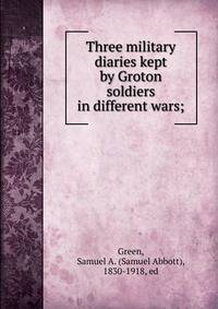 Three military diaries kept by Groton soldiers in different wars;