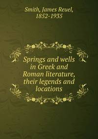 Springs and wells in Greek and Roman literature, their legends and locations