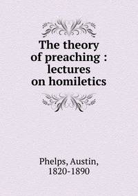 The theory of preaching : lectures on homiletics