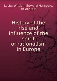 History of the rise and influence of the spirit of rationalism in Europe
